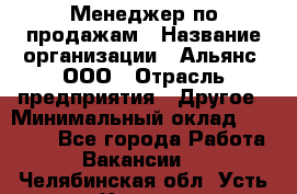 Менеджер по продажам › Название организации ­ Альянс, ООО › Отрасль предприятия ­ Другое › Минимальный оклад ­ 15 000 - Все города Работа » Вакансии   . Челябинская обл.,Усть-Катав г.